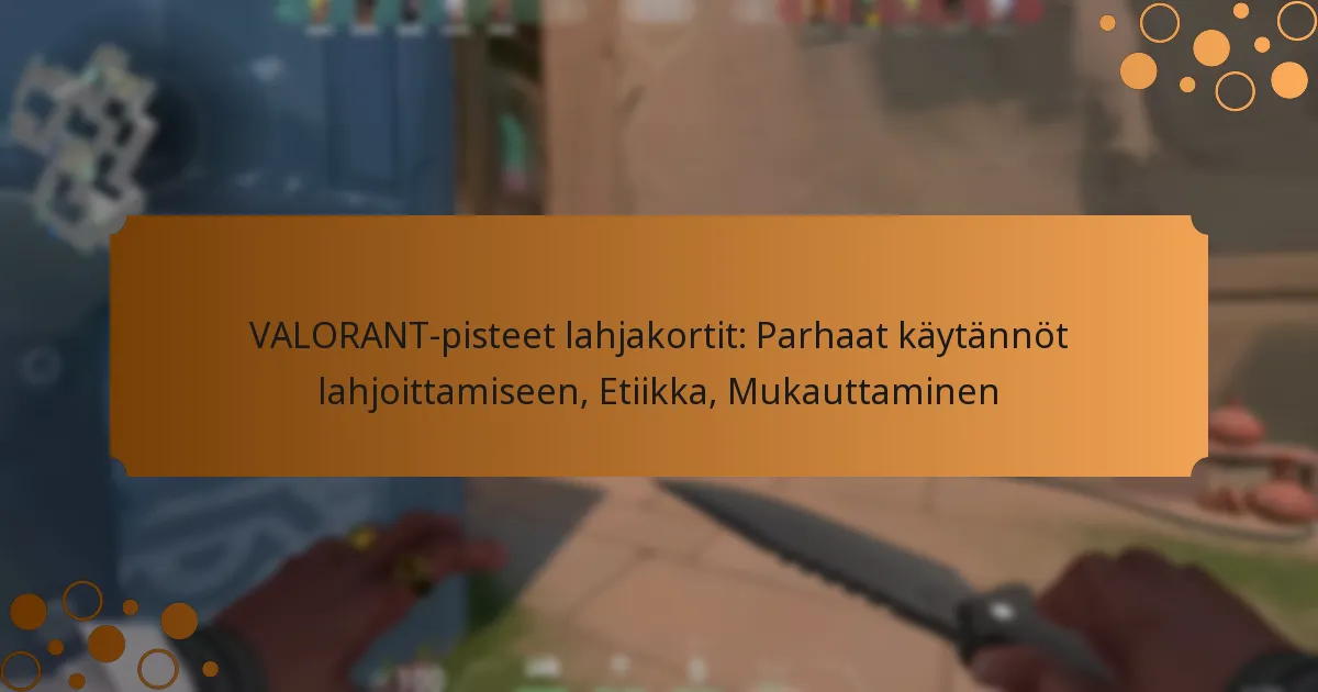 VALORANT-pisteet lahjakortit: Parhaat käytännöt lahjoittamiseen, Etiikka, Mukauttaminen