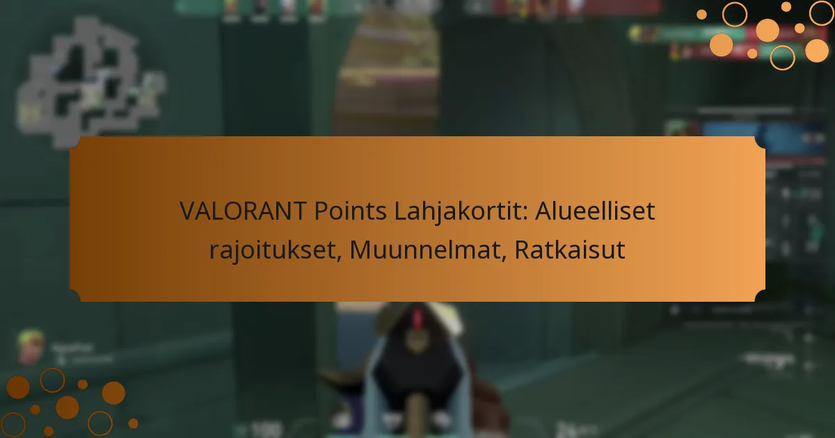 VALORANT Points Lahjakortit: Alueelliset rajoitukset, Muunnelmat, Ratkaisut