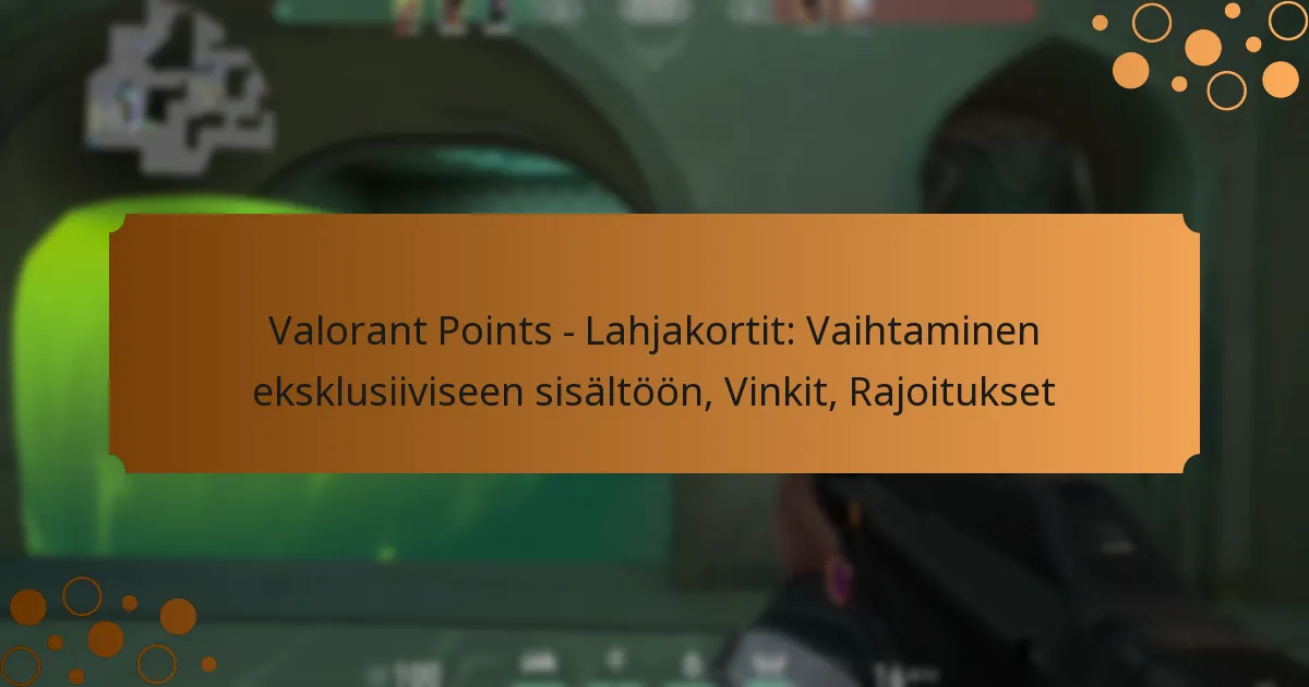 Valorant Points – Lahjakortit: Vaihtaminen eksklusiiviseen sisältöön, Vinkit, Rajoitukset