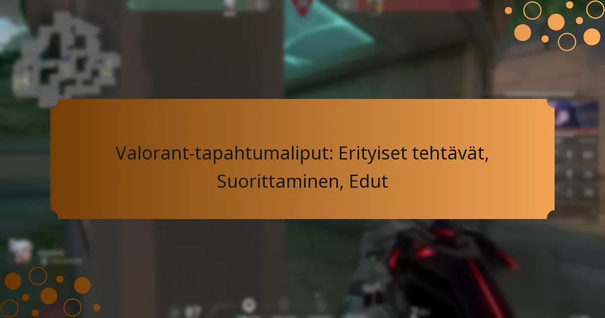 Valorant-tapahtumaliput: Erityiset tehtävät, Suorittaminen, Edut