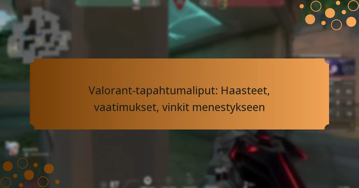 Valorant-tapahtumaliput: Haasteet, vaatimukset, vinkit menestykseen