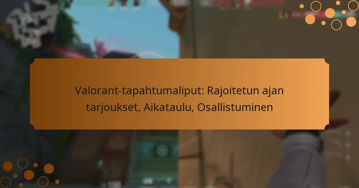Valorant-tapahtumaliput: Rajoitetun ajan tarjoukset, Aikataulu, Osallistuminen