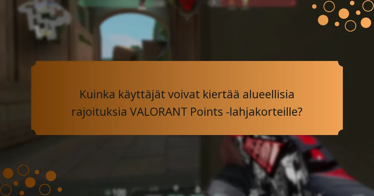 Mitkä ovat alueelliset rajoitukset VALORANT Points -lahjakorteille?