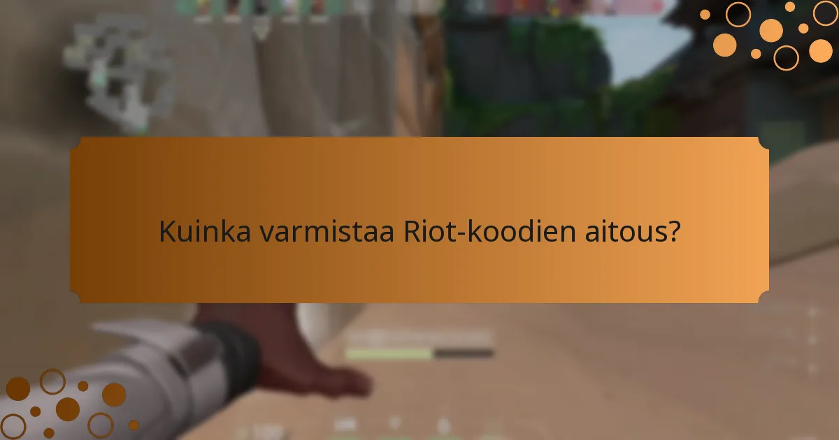 Kuinka varmistaa Riot-koodien aitous?