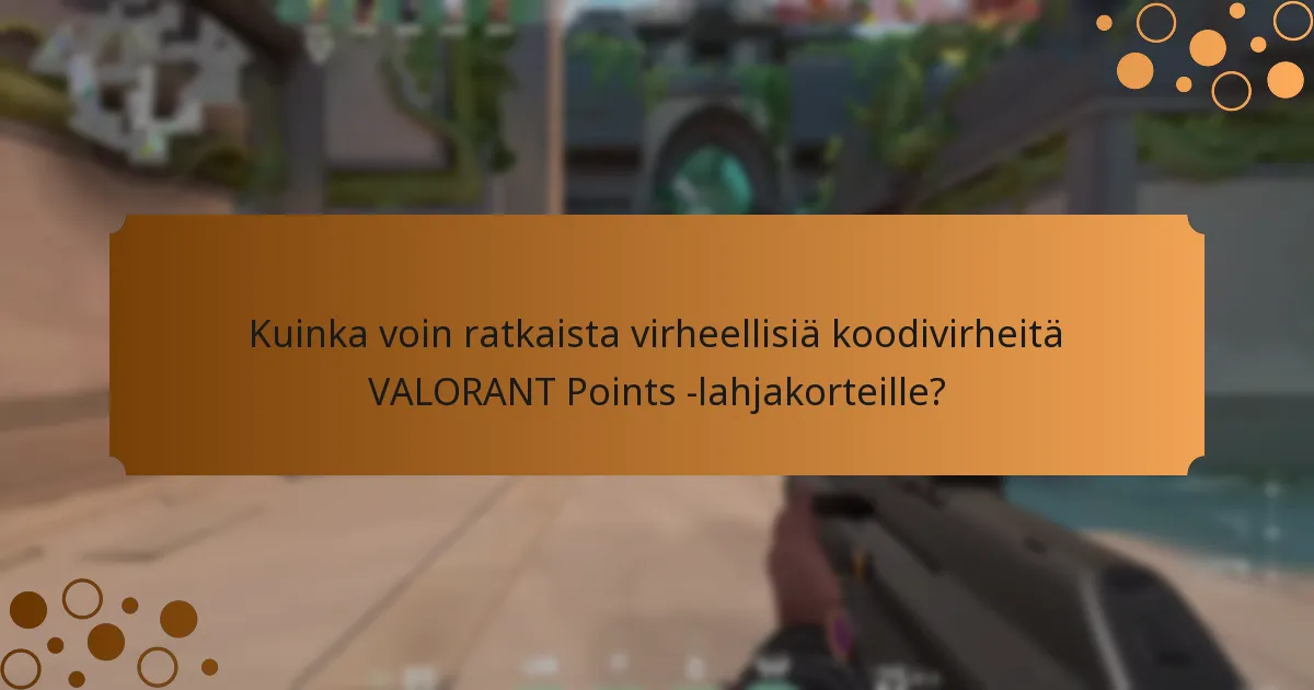 Kuinka voin ratkaista virheellisiä koodivirheitä VALORANT Points -lahjakorteille?