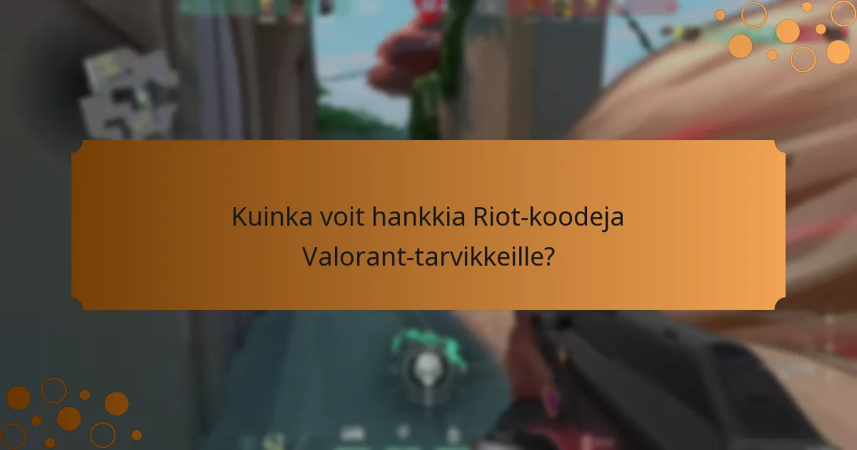 Kuinka voit hankkia Riot-koodeja Valorant-tarvikkeille?