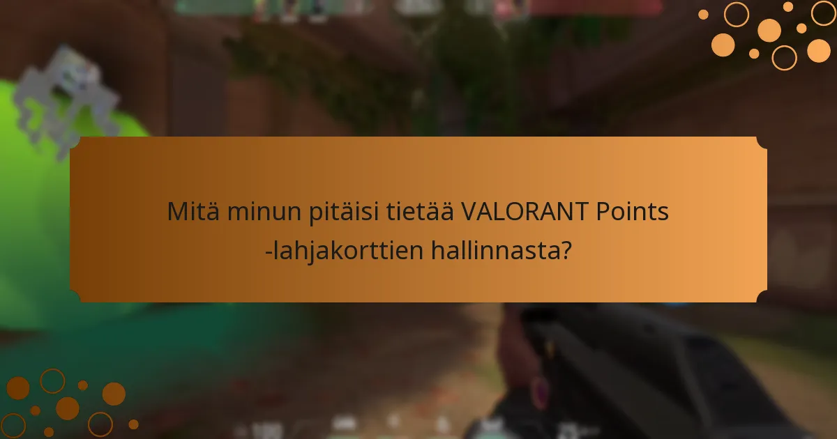 Mitä minun pitäisi tietää VALORANT Points -lahjakorttien hallinnasta?