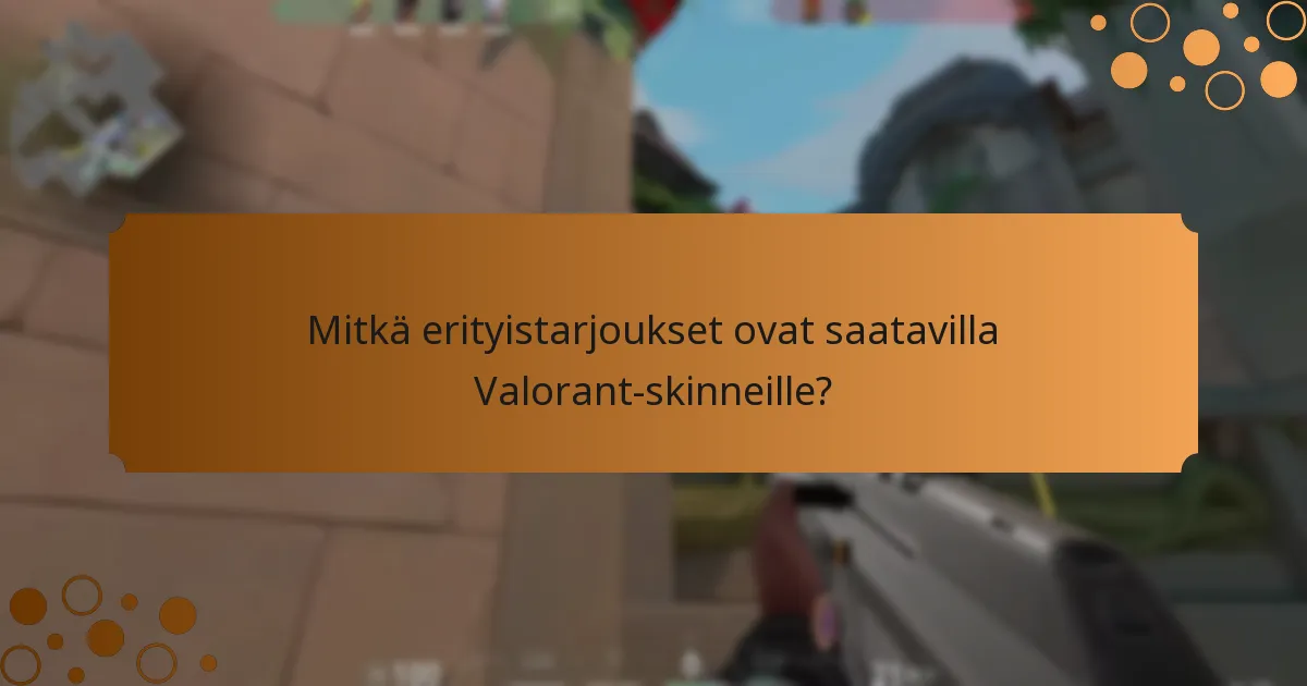 Mitkä erityistarjoukset ovat saatavilla Valorant-skinneille?