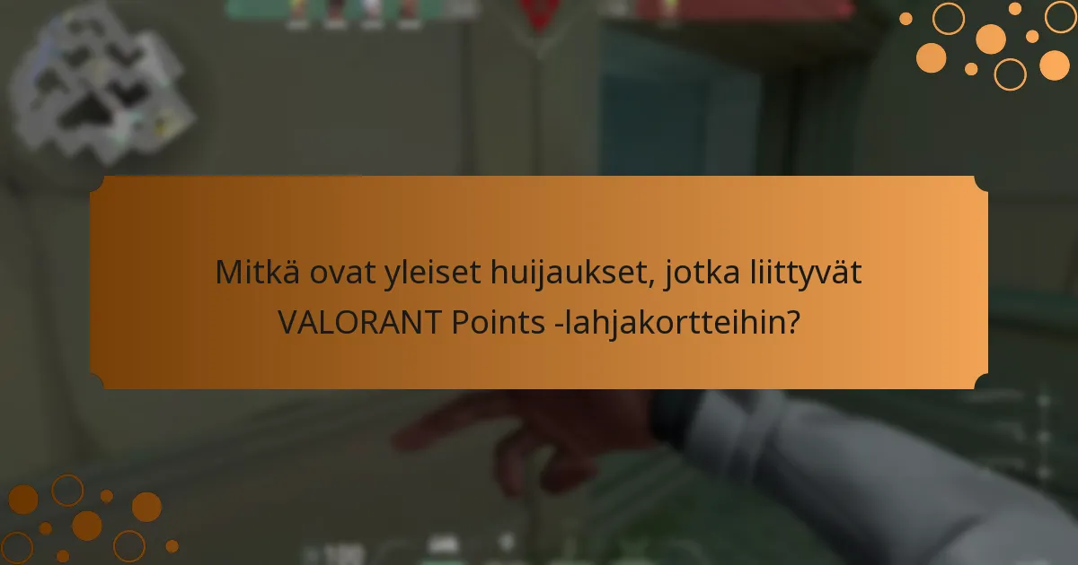 Mitkä ovat yleiset huijaukset, jotka liittyvät VALORANT Points -lahjakortteihin?
